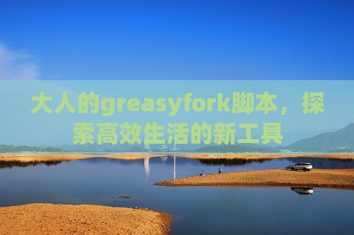 大人的greasyfork脚本，探索高效生活的新工具
